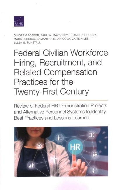 Federal Civilian Workforce Hiring, Recruitment, and Related Compensation Practices for the Twenty-First Century: Review of Federal HR Demonstration Projects and Alternative Personnel Systems to Identify Best Practices and Lessons Learned