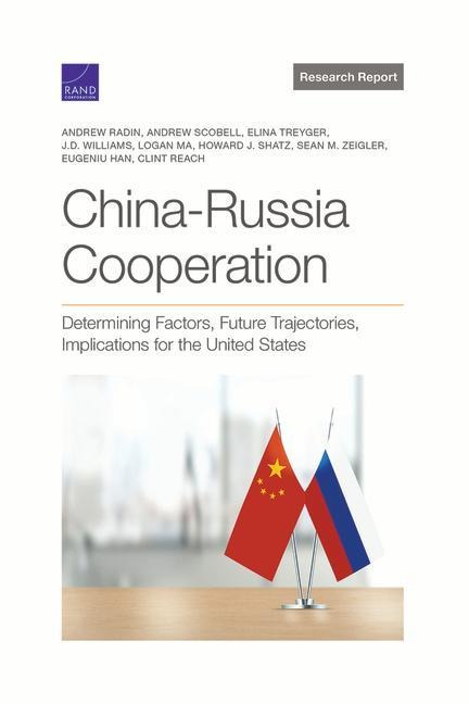 China-Russia Cooperation: Determining Factors, Future Trajectories, Implications for the United States