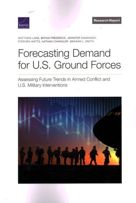 Forecasting Demand for U.S. Ground Forces: Assessing Future Trends in Armed Conflict and U.S. Military Interventions