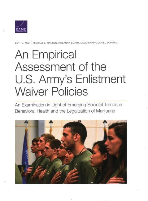 An Empirical Assessment of the U.S. Army's Enlistment Waiver Policies: An Examination in Light of Emerging Societal Trends in Behavioral Health and the Legalization of Marijuana