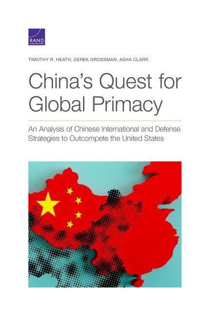 China's Quest for Global Primacy: An Analysis of Chinese International and Defense Strategies to Outcompete the United States
