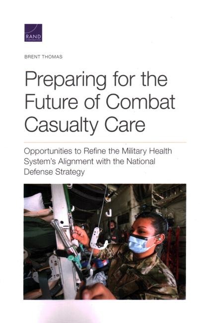Preparing for the Future of Combat Casualty Care: Opportunities to Refine the Military Health Systems Alignment with the National Defense Strategy