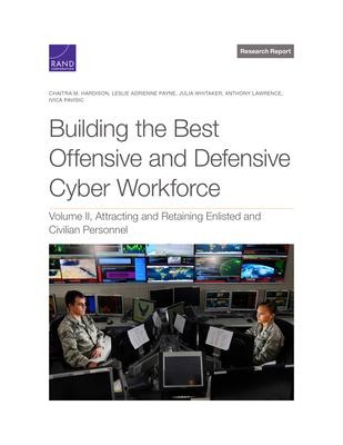 Building the Best Offensive and Defensive Cyber Workforce: Attracting and Retaining Enlisted and Civilian Personnel