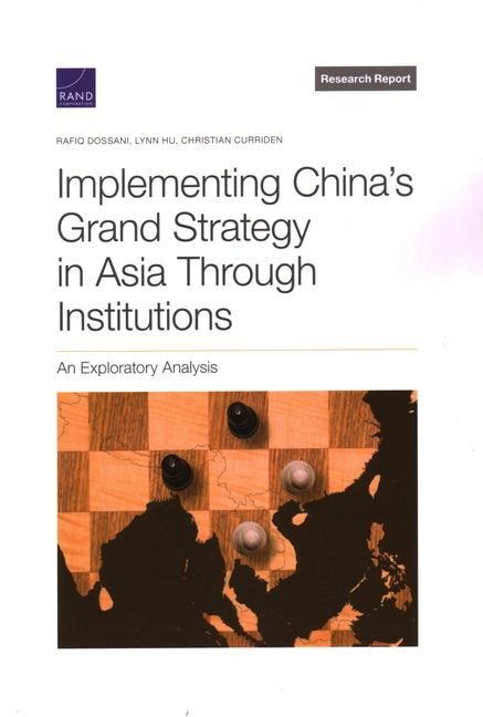 Implementing Chinas Grand Strategy in Asia Through Institutions: An Exploratory Analysis