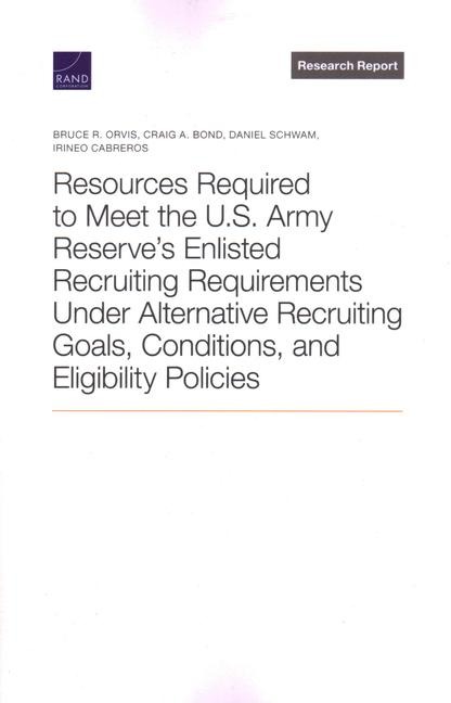 Resources Required to Meet the U.S. Army Reserves Enlisted Recruiting Requirements Under Alternative Recruiting Goals, Conditions, and Eligibility Policies
