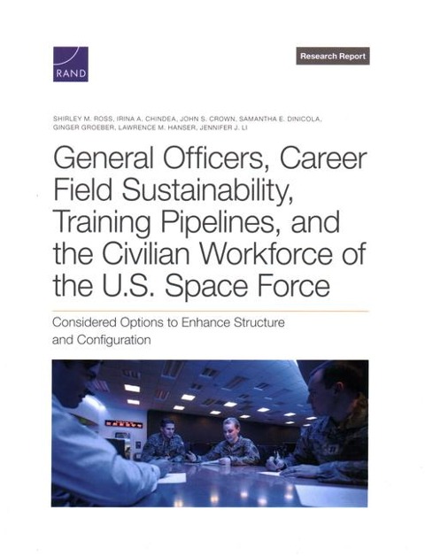 General Officers, Career Field Sustainability, Training Pipelines, and the Civilian Workforce of the U.S. Space Force: Considered Options to Enhance Structure and Configuration