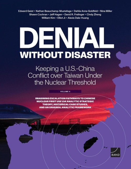 Denial Without Disaster--Keeping a U.S.-China Conflict Over Taiwan Under the Nuclear Threshold: Vol. 4, Imagining Escalation Pathways to Chinese Nuclear First Use Via Analytic Strategic Theory, Historical Case Studies, and an Original Analytic Framework