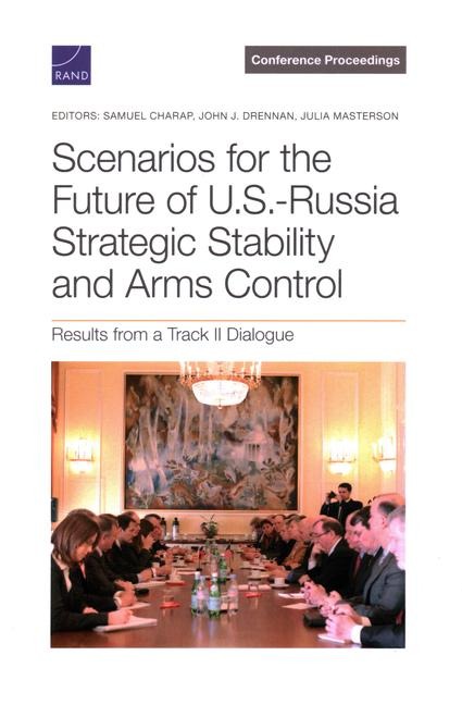 Scenarios for the Future of U.S.-Russia Strategic Stability and Arms Control: Results from a Track II Dialogue