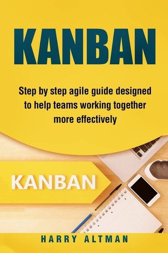Kanban Step-By-Step Agile Guide Designed to Help Teams Working Together More Effectively
