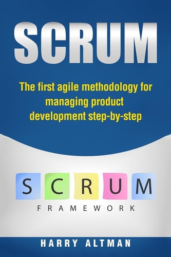 Scrum The First Agile Methodology for Managing Product Development Step-By-Step