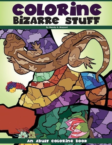 Coloring Bizarre Stuff An Adult Coloring Book