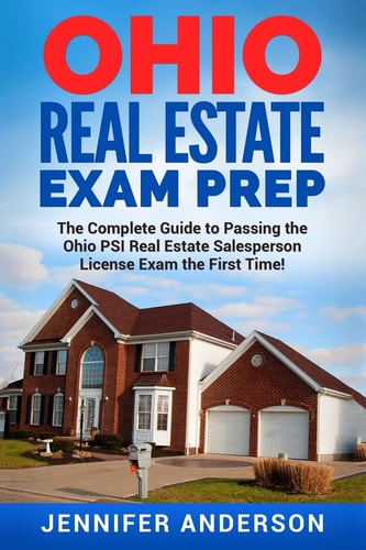 Ohio Real Estate Exam Prep The Complete Guide to Passing the Ohio PSI Real Estate Salesperson License Exam the First Time!