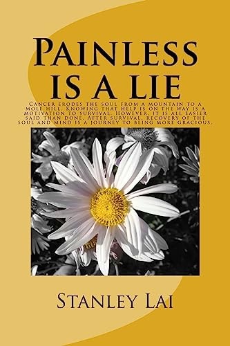 Painless Is a Lie Cancer Erodes the Soul from a Mountain to a Mole Hill. Knowing That Help Is on the Way Is a Motivation to Survival. However, It Is All Easier Said Than Done. After Survival, Recovery of the Soul and Mind Is a Journey to Being More Gracio