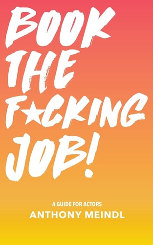 Book The Fucking Job! A Guide for Actors