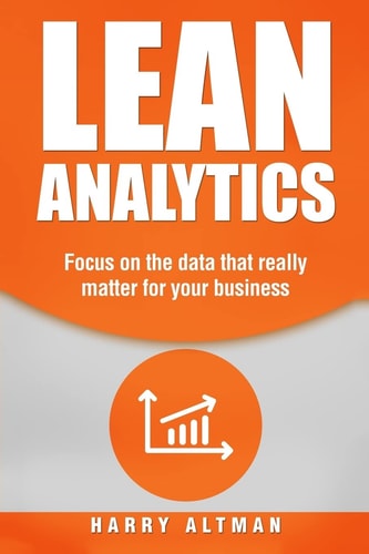Lean Analytics Focus on Data That Really Matter for Your Business
