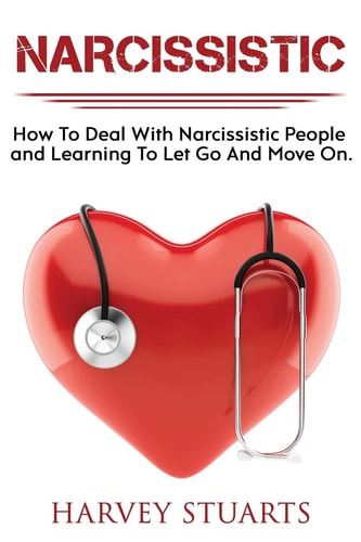 Narcissistic How To Deal with a Narcissistic Person, Emotional Abuse, Move on and Get Over Them, Regain Strengh, Dealing with Narcissism, Gain Empowerment, Leaving Self Absorbed People!