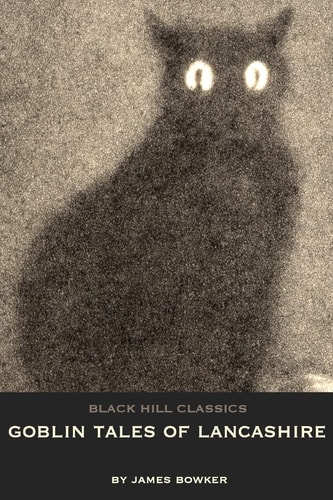 Goblin Tales of Lancashire Short Stories of Spectres, Goblins and The Supernatural: Victorian English Literature