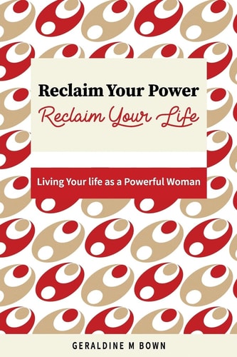 Reclaim Your Power, Reclaim Your Life Living Your Life As a Powerful Woman