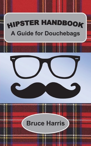 Hipster Handbook: a Guide for Douchebags A Millenial Series