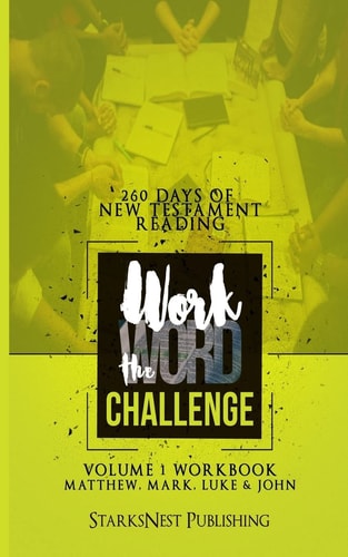Work the Word Challenge - 260 Days of New Testament Reading Volume One - Matthew Through John