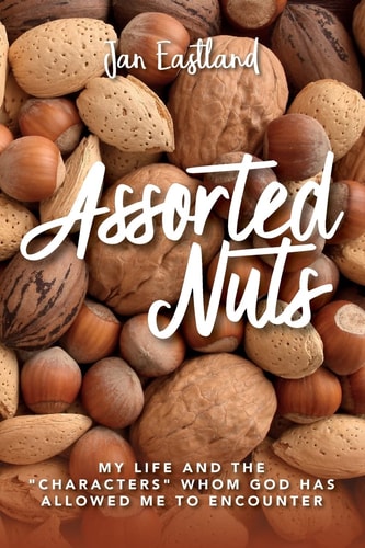 Assorted Nuts My Life and the Characters Whom God Has Allowed Me to Encounter