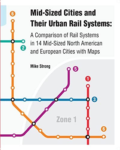Mid-Sized Cities and Their Urban Rail Systems: A Comparison of Rail Systems in 14 Mid-Sized North American and European Cities with Maps