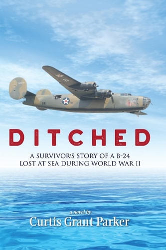 Ditched A Survivor's Story of a B-24 Lost at Sea During World War II