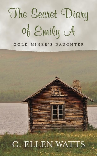 The Secret Diary of Emily A Gold Miner's Daughter