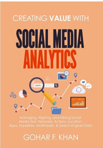 Creating Value with Social Media Analytics Managing, Aligning, and Mining Social Media Text, Networks, Actions, Location, Aps, Hyperlinks, Multimedia, and Search Engines Data
