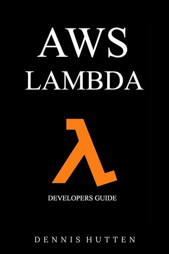 Aws Developers Guide to AWS Lambda The Ultimate Beginners Guide