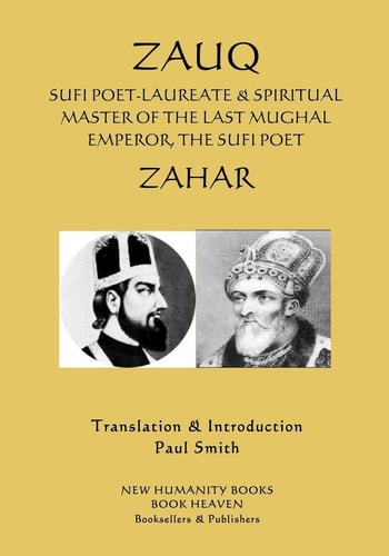Zauq Sufi Poet-Laureate and Spiritual Master of the Last Mughal Emperor, the Sufi Poet Zahar