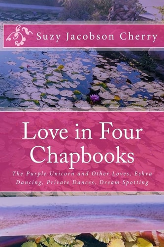 Love in Four Chapbooks The Purple Unicorn and Other Loves, Eshva Dancing, Private Dances, Dream Spotting