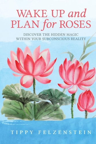 Wake Up And Plan For Roses Discover The Hidden Magic Within Your Subconscious Reality
