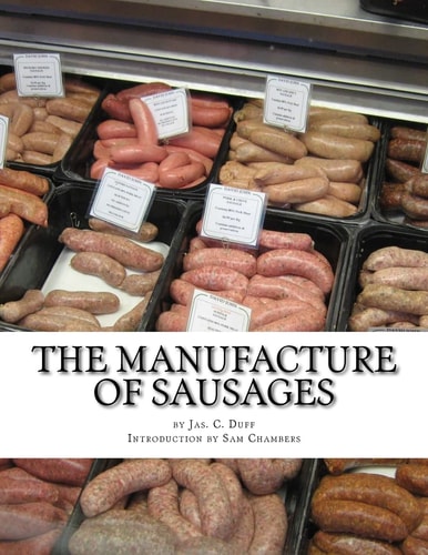 The Manufacture of Sausages The First and Only Book on Sausage Making Printed In English