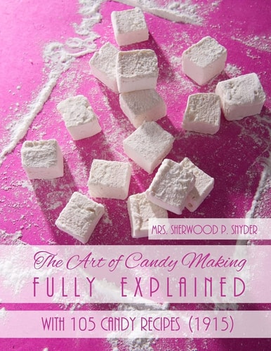 The Art of Candy Making Fully Explained With 105 Candy Recipes