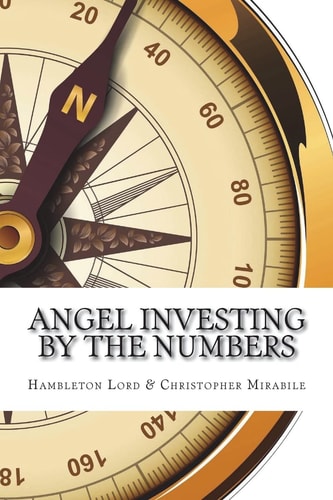Angel Investing by the Numbers Valuation, Capitalization, Portfolio Construction and Startup Economics