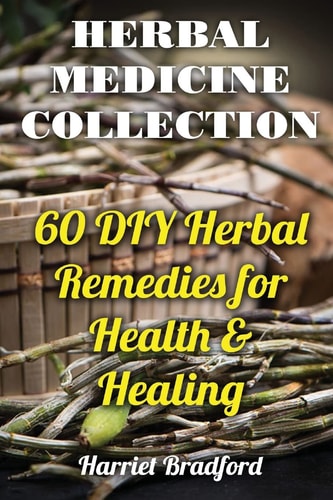 Herbal Medicine Collection 60 DIY Herbal Remedies for Health & Healing