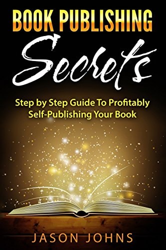 Book Publishing Secrets A Step-By-Step Guide to Self-Publishing Your Book on Amazon and Profiting from It
