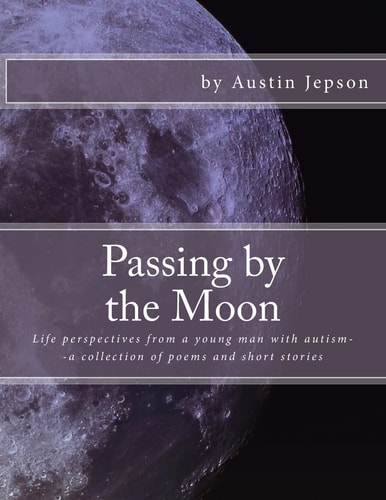 Passing by the Moon Life Perspectives from a Young Man with Autism--a Collection of Poems and Short Stories