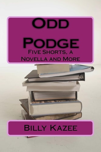 Odd Podge Five Short Stories, a Novella and More