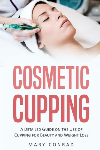 Cosmetic Cupping A Detailed Guide on the Use of Cupping for Beauty and Weight Loss