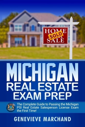 Michigan Real Estate Exam Prep The Complete Guide to Passing the Michigan PSI Real Estate Salesperson License Exam the First Time!