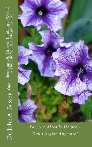 Shedding Off Growth Inhibitors (Weeds) - The Life You Are Meant To Live You Are Already Helped - Don't Suffer Anymore!