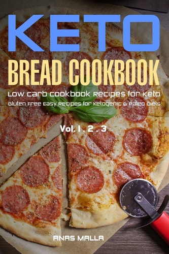 Ketogenic Bread: 73 Low Carb Cookbook Recipes for Keto, Gluten Free Easy Recipes for Ketogenic and Paleo Diets Bread, Muffin, Waffle, Breadsticks, Pizza and More!!- 3 in 1 Bundle