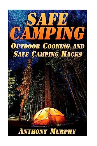 Safe Camping Outdoor Cooking and Safe Camping Hacks: (Camping Guide, Summer Camping)