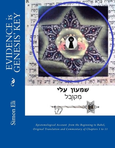 EVIDENCE Is GENESIS' KEY Epistemological Account from the Beginning to Babel, Original Translation and Commentary of Chapters 1 To 11