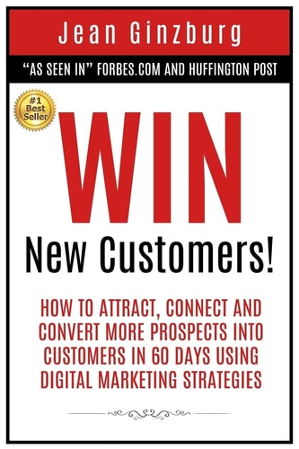 Win New Customers How to Attract, Connect, and Convert More Prospects Into Customers in 60 Days Using Digital Marketing
