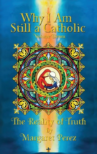 Why I Am Still a Catholic The Reality of Truth