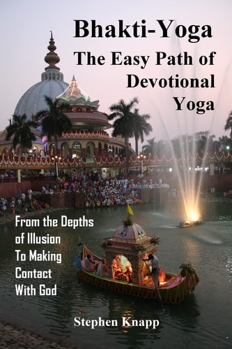 Bhakti-Yoga The Easy Path of Devotional Yoga: From the Depths of Illusion to Making Contact With God