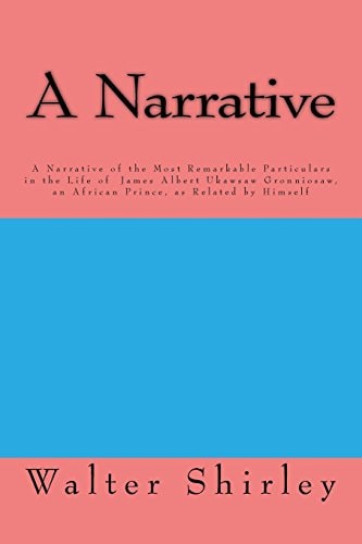 A Narrative Of the Most Remarkable Particulars In The Life Of James Albert Ukawsaw Gronniosaw, An African Prince, As Related By Himself